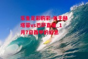 乐鱼足彩购彩-关于赫塔菲vs巴萨直播_1月7日西甲的信息