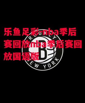 乐鱼足彩-nba季后赛回放nba季后赛回放国语版